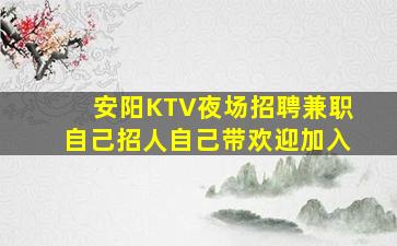 安阳KTV夜场招聘兼职自己招人自己带欢迎加入